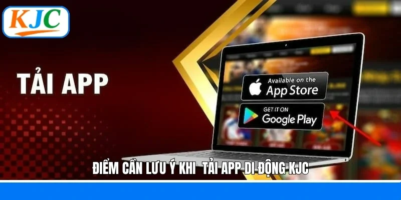 Điểm cần lưu ý khi tải app di động KJC