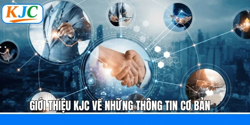 Giới thiệu KJC về những thông tin cơ bản