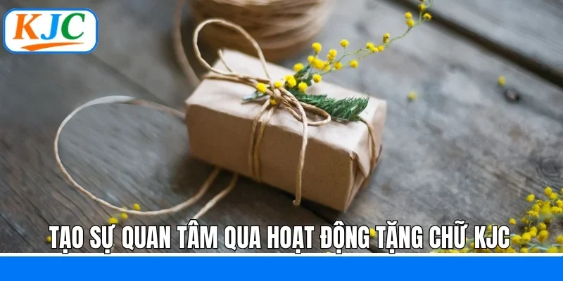 Tạo sự quan tâm qua hoạt động tặng chữ KJC